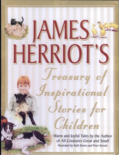 James Herriot’s Treasury of Inspirational Stories for Children Warm and Joyful Tales by the Author of All Creatures Great and Small — James Herriot