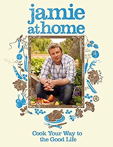 Jamie at Home Cook Your Way to the Good Life — Jamie Oliver
