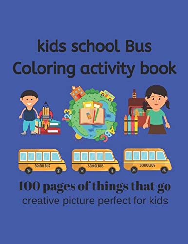 Kids School Bus Coloring Book 100 Pages of Picture Perfect for Kids This Coloring Book Is Designed for Kids Who Love All Things That Go. School Bus and More! 50 Unique Pictures, 100+ Pages of Coloring Fun — Cute Kids Coloring Book