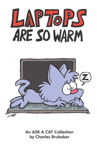 Laptops Are So Warm An Ask a Cat Collection — Charles Brubaker