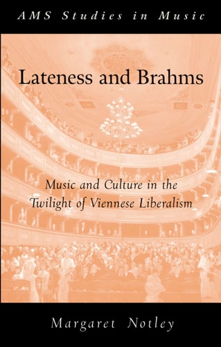 Lateness and Brahms Music and Culture in the Twilight of Viennese Liberalism — Margaret Notley