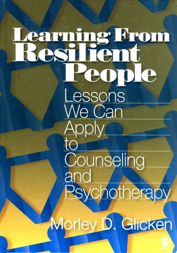 Learning from Resilient People Lessons We Can Apply to Counseling and Psychotherapy — Morley D. Glicken