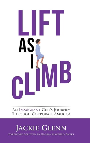 Lift as I Climb An Immigrant Girl’s Journey Through Corporate America — Jackie Glenn