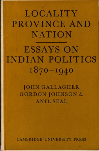 Locality, Province and Nation Essays on Indian Politics 1870 to 1940 — John Gallagher