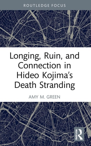 Longing, Ruin, and Connection in Hideo Kojima’s Death Stranding — Amy M. Green