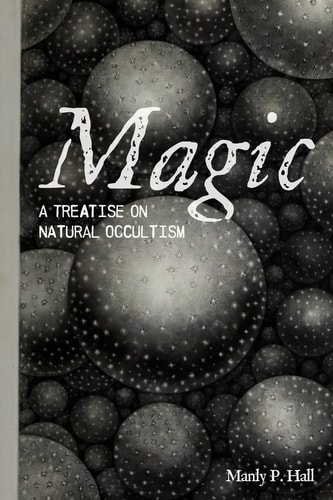 Magic A Treatise on Natural Occultism — Manly P. Hall