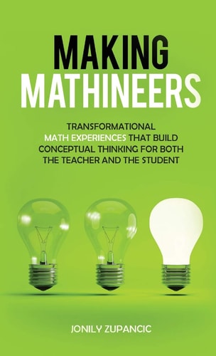 Making Mathineers Transformational Math Experiences That Build Conceptual Thinking for Both the Teacher and the Student — Jonily Zupancic