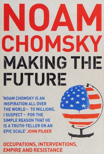 Making the Future Occupations, Interventions, Empire and Resistance — Noam Chomsky