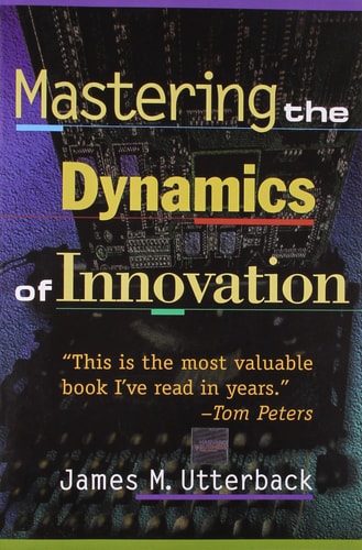 Mastering the Dynamics of Innovation — James M. Utterback