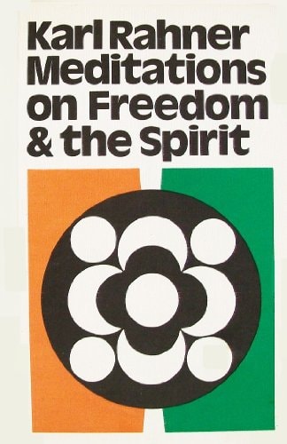 Meditations on Freedom and the Spirit — Karl Rahner