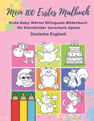 Mein 100 Erstes Malbuch Erste Baby Wörter Bilinguale Bilderbuch für Kleinkinder Vorschule Spiele Deutsche Englisch Farben lernen aktivitäten karten kindergarten grosses grundschule übungshefte kinder ab 18 monate 1,2,3,4,5 jahren jungen und mädchen. — SANDRA. HARLAN