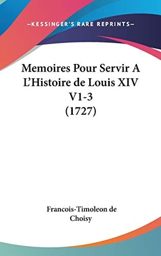 Memoires Pour Servir A L’Histoire de Louis XIV V1-3 (1727) — Francois Timoleon De Choisy