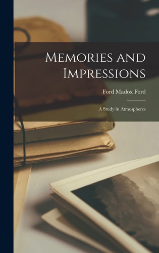 Memories and Impressions A Study in Atmospheres — Ford Madox Ford
