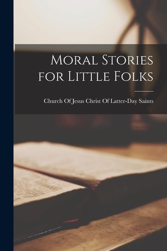 Moral Stories for Little Folks — Church of Jesus Christ of Latter-Day