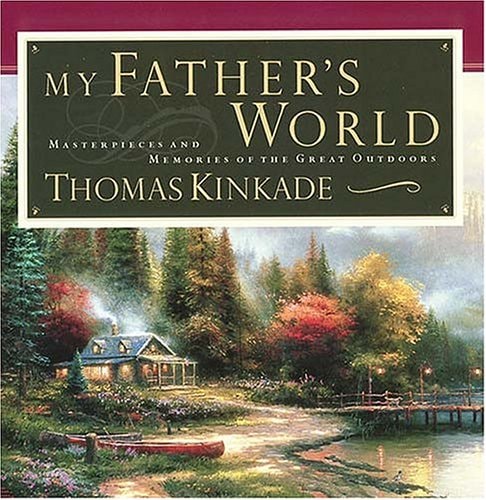 My Father’s World Masterpieces and Memories of the Great Outdoors — Thomas Kinkade