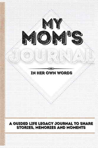 My Mom’s Journal A Guided Life Legacy Journal To Share Stories, Memories and Moments | 7 X 10 — Romney Nelson