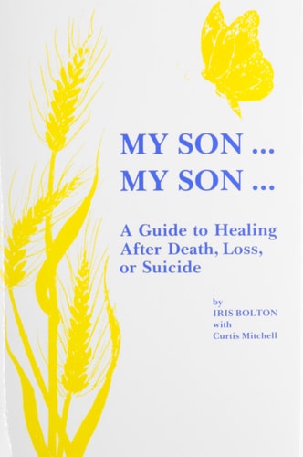 My Son…My Son : A Guide to Healing After Death, Loss, or Suicide — Iris Bolton
