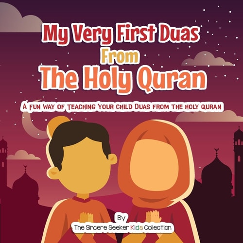 My Very First Duas from the Holy Quran A Fun Way to Teach Your Child Duas from the Holy Quran — The Sincere Seeker Collection