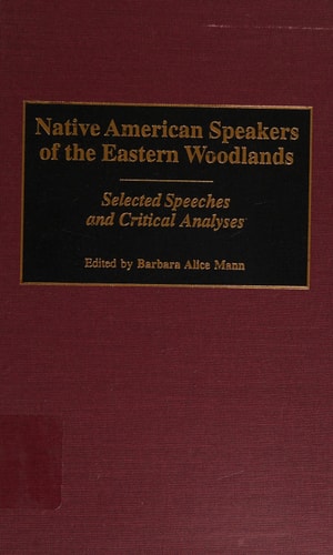 Native American Speakers of the Eastern Woodlands: Selected Speeches and Critical Analyses (Contributions to the Study of Mass Media and Communications) — Barbara Alice Mann