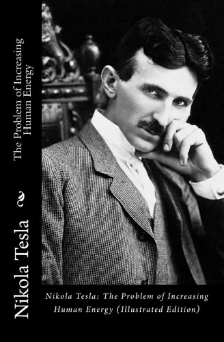 Nikola Tesla The Problem of Increasing Human Energy (Illustrated Edition) — Nikola Tesla
