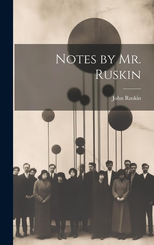 Notes by Mr. Ruskin — John Ruskin