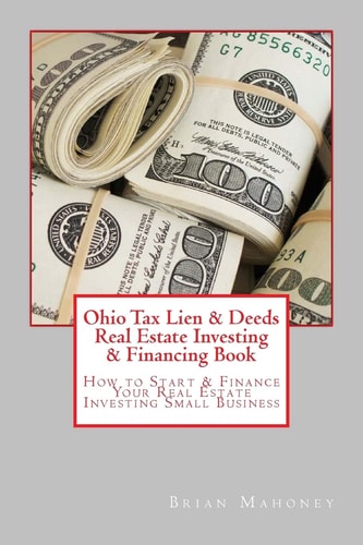 Ohio Tax Lien and Deeds Real Estate Investing and Financing Book How to Start and Finance Your Real Estate Investing Small Business — Brian Mahoney