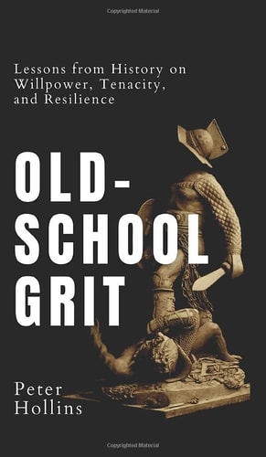 Old-School Grit Lessons from History on Willpower, Tenacity, and Resilience — Peter Hollins