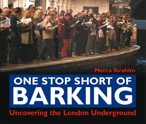 One Stop Short of Barking : Uncovering the London Underground — Mecca Ibrahim