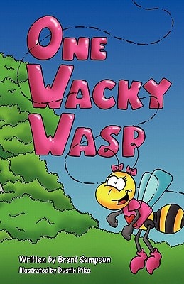 One Wacky Wasp The Perfect Children’s Book for Kids Ages 3-6 Who Are Learning to Read — Brent Sampson