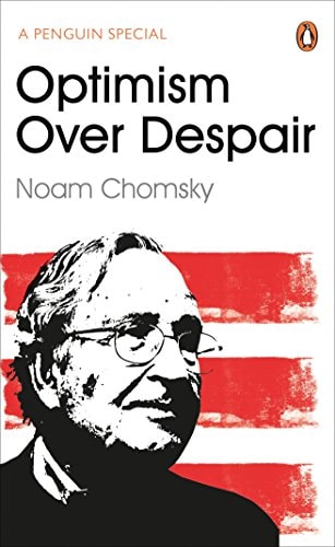 Optimism Over Despair On Capitalism, Empire and Social Change — Noam Chomsky