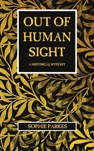Out of Human Sight A Historical Mystery — Sophie Parkes