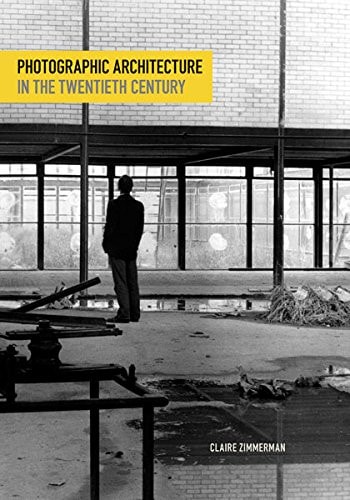 Photographic Architecture in the Twentieth Century — Claire Zimmerman