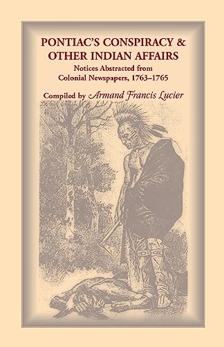 Pontiac’s Conspiracy & Other Indian Affairs: Notices Abstracted from Colonial Newspapers, 1763-1765 — Armand Francis Lucier