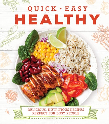 Quick Easy Healthy Delicious, Nutritious Recipes Perfect for Busy People — Publications International Ltd
