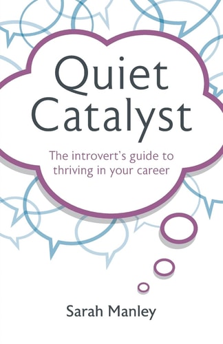 Quiet Catalyst The Introvert’s Guide to Thriving in Your Career — Sarah Manley