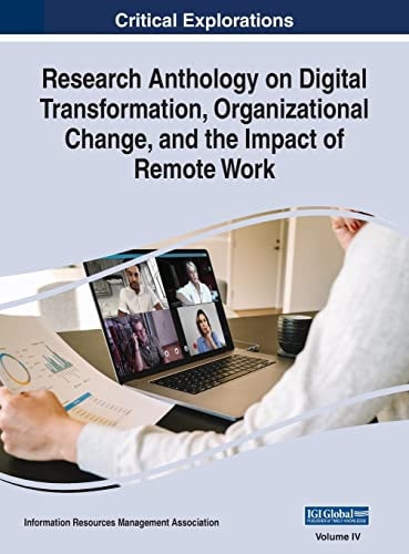 Research Anthology on Digital Transformation, Organizational Change, and the Impact of Remote Work, VOL 4 — Information Reso Management Association