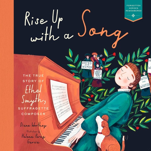 Rise Up with a Song The True Story of Ethel Smyth, Suffragette Composer — Diane Worthey