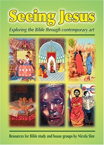 Seeing Jesus Exploring the Bible Through Contemporary Art : Resources for Bible Study and House Groups — Nicola Slee