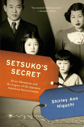 Setsuko’s Secret Heart Mountain and the Legacy of the Japanese American Incarceration — Shirley Ann Higuchi