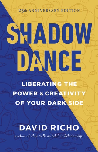 Shadow Dance Liberating the Power and Creativity of Your Dark Side — David Richo
