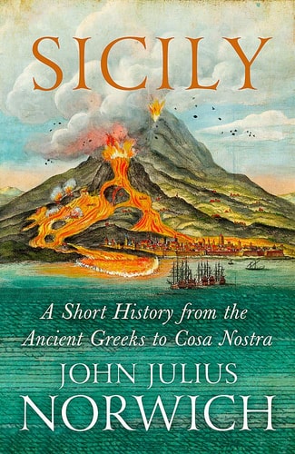 Sicily A Short History, from the Greeks to Cosa Nostra — John Julius Norwich