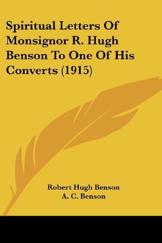 Spiritual Letters Of Monsignor R. Hugh Benson To One Of His Converts (1915) — Robert Hugh Benson