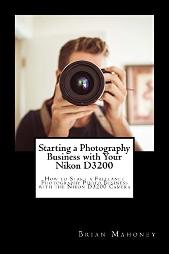 Starting a Photography Business with Your Nikon D3200 How to Start a Freelance Photography Photo Business with the Nikon D3200 Camera — Brian Mahoney