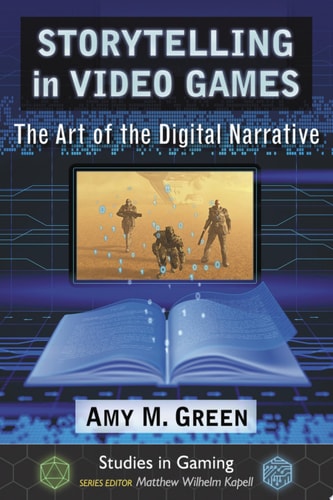 Storytelling in Video Games The Art of the Digital Narrative — Amy M. Green