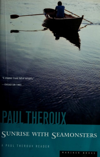 Sunrise With Seamonsters: Travels and Discoveries 1964-1984 — Paul Theroux