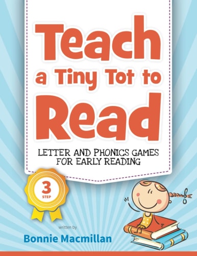 Teach a Tiny Tot to Read: Letter and Phonics Games for Early Reading — Bonnie Macmillan
