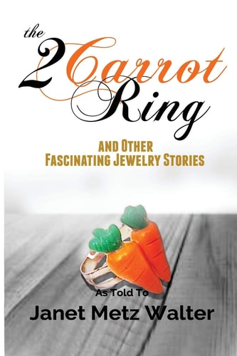 The 2 Carrot Ring, and Other Fascinating Jewelry Stories — Janet Metz Walter