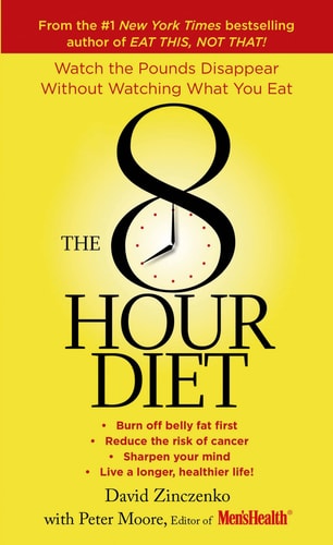 The 8-Hour Diet Watch the Pounds Disappear without Watching What You Eat! — David Zinczenko