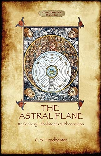 The Astral Plane- Its Scenery, Inhabitants & Phenomena — Charles Webster Leadbeater