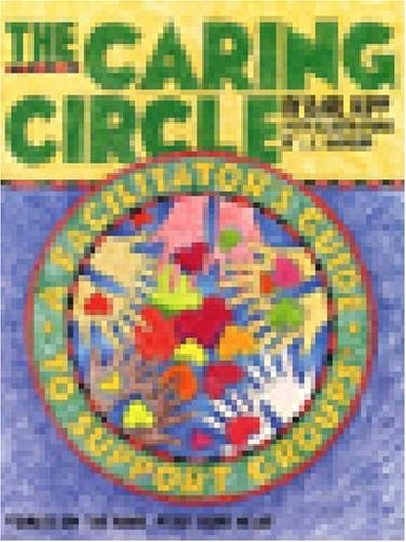 The Caring Circle A Facilitator’s Guide to Support Groups Based on the Book Feed Your Head — Earl Hipp